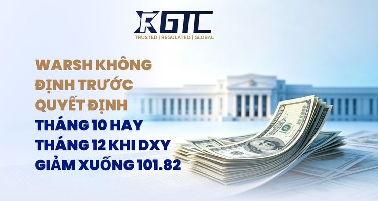 WARSH SẼ KHÔNG PHÁN XÉT TRƯỚC THÁNG 10 HOẶC THÁNG 12 KHI DXY GIẢM XUỐNG 101,82