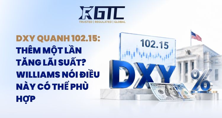 DXY GẦN 102.15: THÊM MỘT LẦN TĂNG NỮA? WILLIAMS NÓI CÓ THỂ LÀ PHÙ HỢP